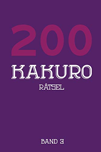 200 Kakuro Ratsel Band 3: Kreuzsummen Ratselheft mit 200 Ratseln und L??sung, Puzzle (German Edition)