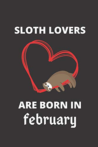 Sloth Lovers Are Born In February: 120 Pages, 6 X 9 Size,