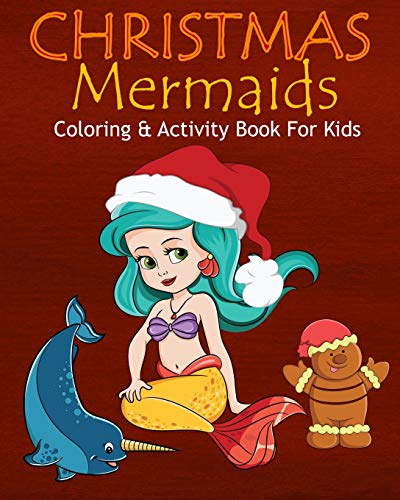Christmas Mermaids Coloring & Activity Book For Kids: Color Me Mermaids With Narwhals Assorted Cute Holiday Animals, Children's Christmas Activities, Sudoko, And Mazes