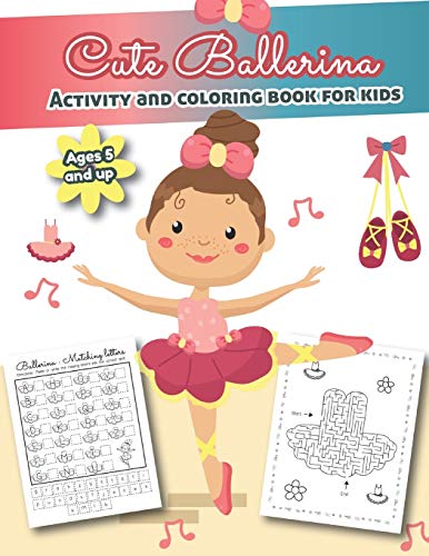 Cute Ballerina Activity and Coloring Book for kids Ages 5 and up: Over 20 Fun Designs For Girls