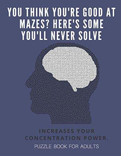 You Think you're good at mazes? here's some you'll never solve - Mazes for adults - large print '8.5x11 in' puzzle book for adults - Puzzle Book: ... Fun & Fitness your brain - without solutions - 9781674701639