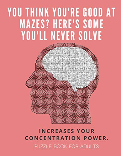 You Think You'Re Good At Mazes? Here's Some You'Ll Never Solve - Mazes For Adults - Large Print '8.5X11 In' Puzzle Book For Adults - Puzzle Book: ... Fun & Fitness Your Brain - Without Solutions - 9781674704241