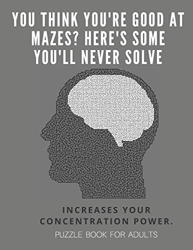 You Think You'Re Good At Mazes? Here's Some You'Ll Never Solve - Mazes For Adults - Large Print '8.5X11 In' Puzzle Book For Adults - Puzzle Book: ... Fun & Fitness Your Brain - Without Solutions - 9781674704265