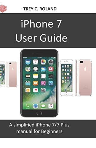 Iphone 7 User Guide: A Simplified Iphone 7/7 Plus Manual For Beginners
