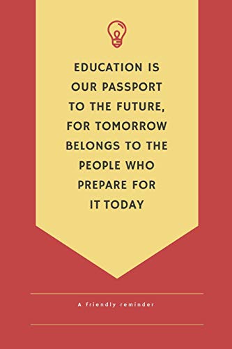 Education Is Our Passport To The Future For Tomorrow Belongs To People Who Prepare For It Today A Friendlly Reminder