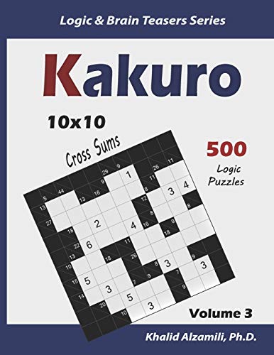 Kakuro: 500 Logic Puzzles (10X10) : Keep Your Brain Young (Logic & Brain Teasers Series)