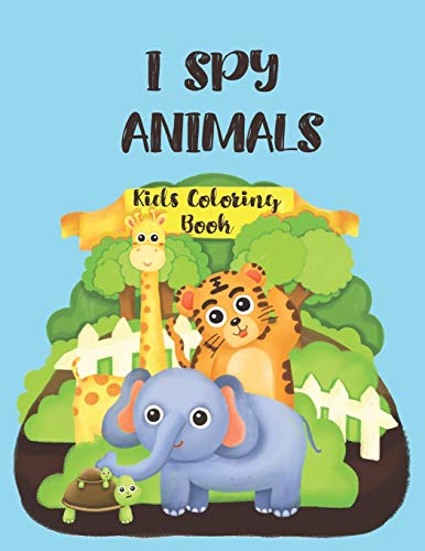 I SPY ANIMALS KIDS COLORING BOOK: Animals Coloring Book,Funny Circle Animals Pictures,30 Different Pages 8.5X11 Inches.