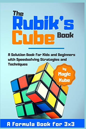The Rubik???s Cube Book: A Solution Book for Kids and Beginners with Speedsolving Strategies and Techniques (A Formula Book for 3x3)