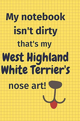 My Notebook Isn't Dirty That's My West Highland White Terrier's Nose Art: For West Highland White Terrier Dog Fans