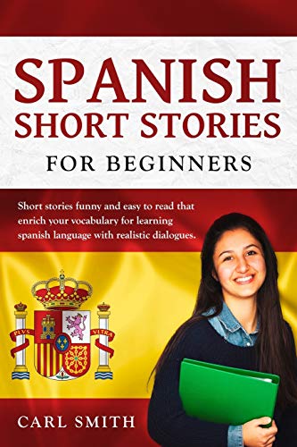 Spanish Short Stories For Beginners.: Short Stories Funny And Easy To Read That Enrich Your Vocabulary For Learning Spanish Language With Realistic Dialogues.