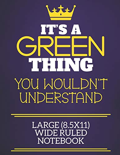 It's A Green Thing You Wouldn't Understand Large (8.5X11) Wide Ruled Notebook: Show You Care With Our Personalised Family Member Books, A Perfect Way ... Books Are Ideal For All The Family To Enjoy.