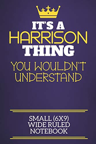 It'S A Harrison Thing You Wouldn'T Understand Small (6X9) Wide Ruled Notebook: Show You Care With Our Personalised Family Member Books, A Perfect Way ... Books Are Ideal For All The Family To Enjoy.