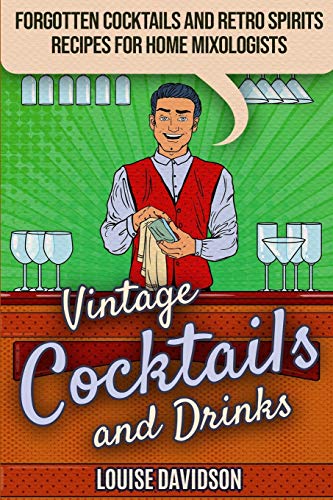 Vintage Cocktails And Drinks - Forgotten Cocktails And Retro Spirits Recipes For Home Mixologists: ***Black And White Edition*** (Lost Recipes Vintage Cookbooks)