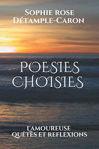 Poesies Choisies Par Sophie Detample: L'Amoureuse - Qu?¬tes Et R??flexions (French Edition)