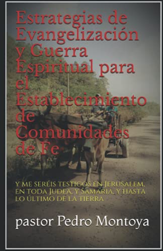 Estrategias De Evangelización Y Guerra Espiritual Para El Establecimiento De Comunidades De Fe: Y Me Seréis Testigos En Jerusalem, En Toda Judea, Y ... Lo Último De La Tierra (Spanish Edition)