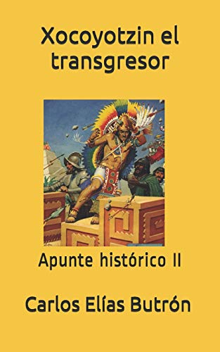 Xocoyotzin El Transgresor: Apunte Hist?rico Ii (Spanish Edition)