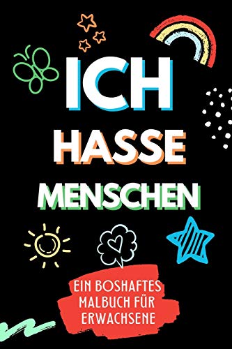 ICH HASSE MENSCHEN EIN BOSHAFTES MALBUCH F???úR ERWACHSENE: A5 freches Schimpfw??rter Malbuch f??r Erwachsene | B??se Geschenke | Malbuch Langeweile | Fiese ... Kollegen | Anti Stress (German Edition)