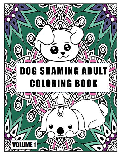 Dog Shaming Adult Coloring Book: Volume One: A Hilarious Coloring Book For Dog Lovers