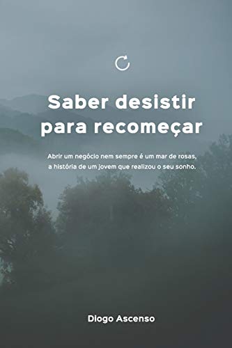 Saber desistir para recome????ar: Abrir um neg??cio nem sempre ?? um mar de rosas, a hist??ria de um jovem que realizou o seu sonho. (Portuguese Edition)