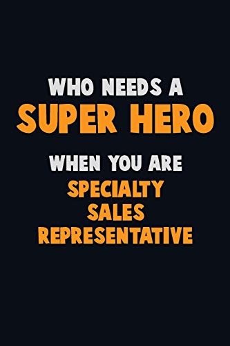 Who Need A Super Hero, When You Are Specialty Sales Representative: 6X9 Career Pride 120 Pages Writing Notebooks