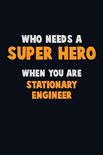 Who Need A Super Hero, When You Are Stationary Engineer: 6X9 Career Pride 120 Pages Writing Notebooks