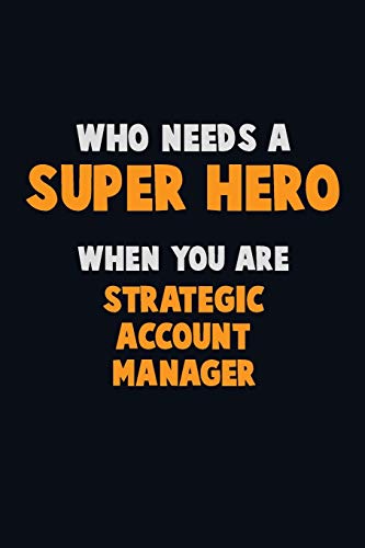 Who Need A Super Hero, When You Are Strategic Account Manager: 6X9 Career Pride 120 Pages Writing Notebooks