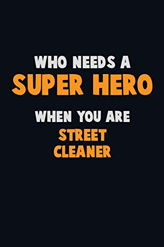 Who Need A Super Hero, When You Are Street Cleaner: 6X9 Career Pride 120 Pages Writing Notebooks