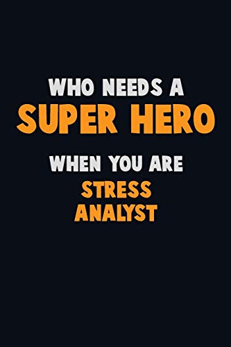Who Need A Super Hero, When You Are Stress Analyst: 6X9 Career Pride 120 Pages Writing Notebooks