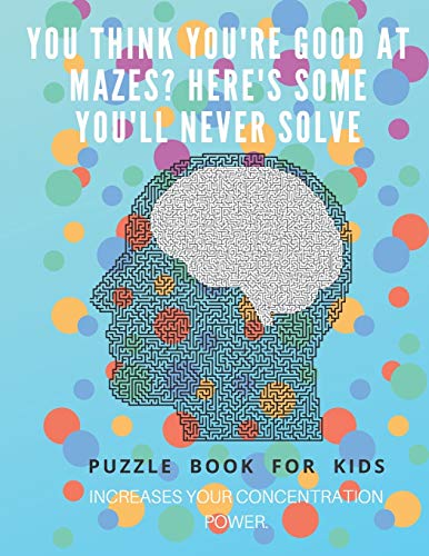 You Think You'Re Good At Mazes? Here'S Some You'Ll Never Solve - Mazes For Kids - Large Print '8.5X11 In' Mazes For Kids Age 8-10: Puzzle Book - Mazes For Teens & Toddlers - 9781675163931