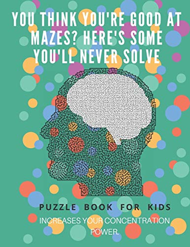 You Think You'Re Good At Mazes? Here'S Some You'Ll Never Solve - Mazes For Kids - Large Print '8.5X11 In' Mazes For Kids Age 8-10: Puzzle Book - Mazes For Teens & Toddlers - 9781675164075