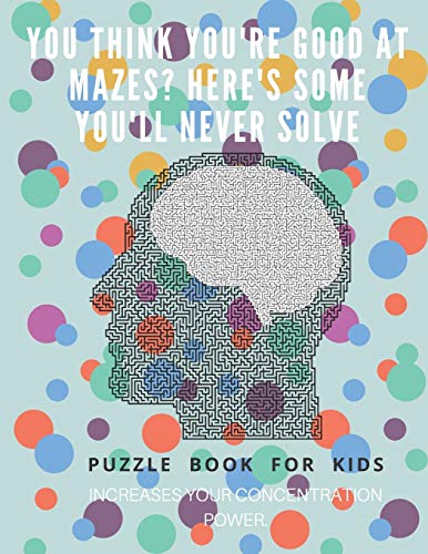You Think you're good at mazes? here's some you'll never solve - Mazes for kids - large print '8.5x11 in' Mazes for kids age 8-10: Puzzle Book - mazes for teens & toddlers - 9781675165447