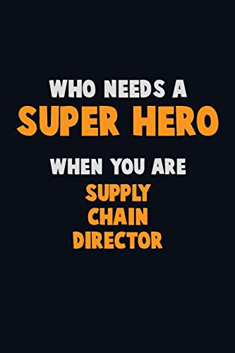 Who Need A Super Hero, When You Are Supply Chain Director: 6X9 Career Pride 120 Pages Writing Notebooks