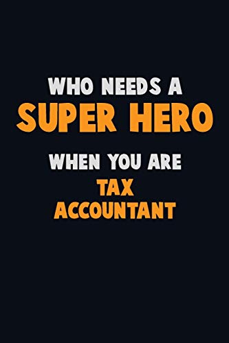 Who Need A Super Hero, When You Are Tax Accountant: 6X9 Career Pride 120 Pages Writing Notebooks