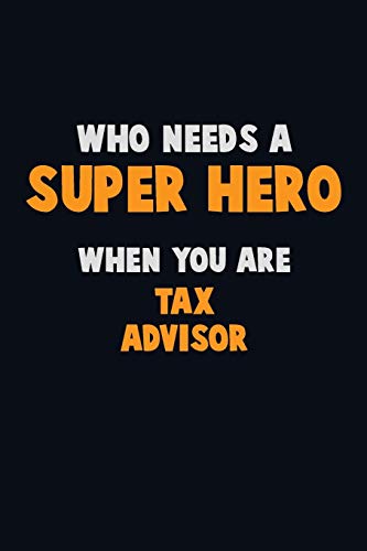 Who Need A Super Hero, When You Are Tax Advisor: 6X9 Career Pride 120 Pages Writing Notebooks