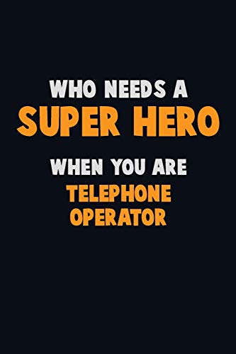 Who Need A Super Hero, When You Are Telephone Operator: 6X9 Career Pride 120 Pages Writing Notebooks