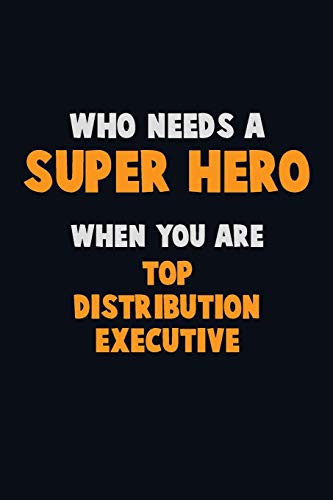 Who Need A Super Hero, When You Are Top Distribution Executive: 6X9 Career Pride 120 Pages Writing Notebooks