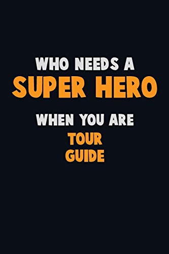 Who Need A Super Hero, When You Are Tour Guide: 6X9 Career Pride 120 Pages Writing Notebooks