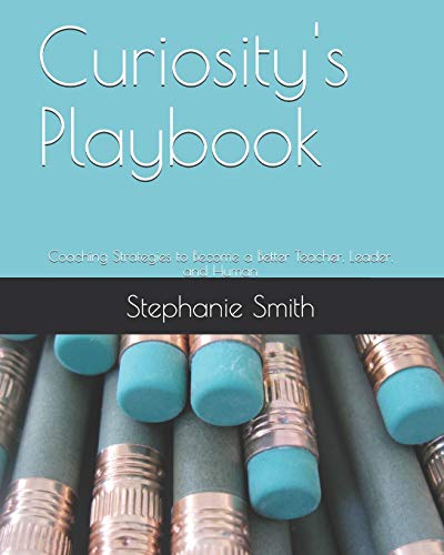 Curiosity's Playbook: Coaching Strategies to Become a Better Teacher, Leader, and Human