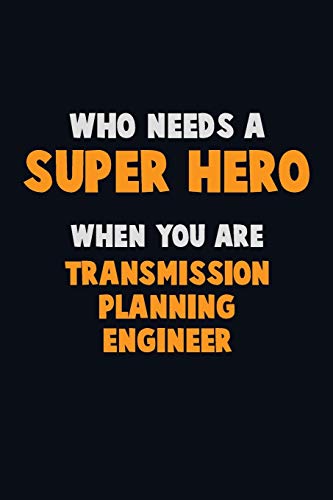 Who Need A Super Hero, When You Are Transmission Planning Engineer: 6X9 Career Pride 120 Pages Writing Notebooks