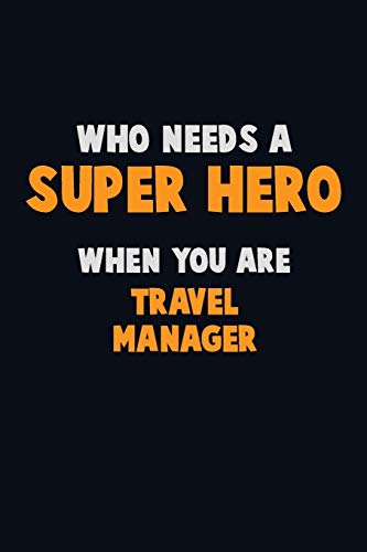 Who Need A Super Hero, When You Are Travel Manager: 6X9 Career Pride 120 Pages Writing Notebooks