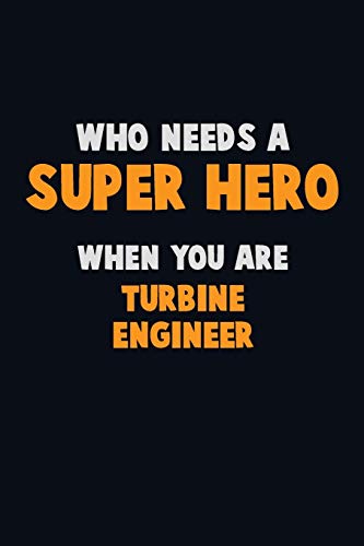 Who Need A Super Hero, When You Are Turbine Engineer: 6X9 Career Pride 120 Pages Writing Notebooks