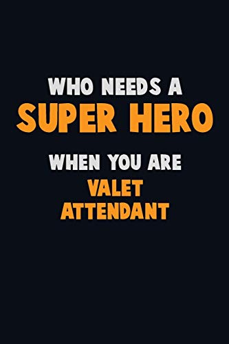 Who Need A Super Hero, When You Are Valet Attendant: 6X9 Career Pride 120 Pages Writing Notebooks