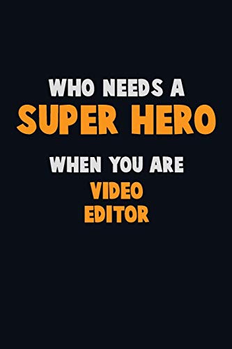 Who Need A SUPER HERO, When You Are video editor: 6X9 Career Pride 120 pages Writing Notebooks
