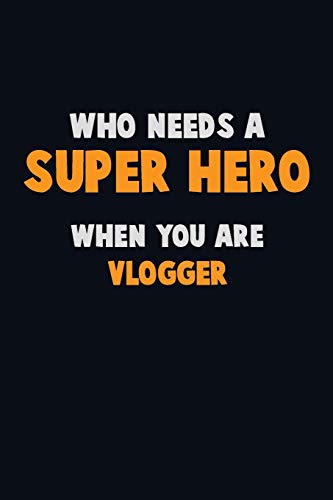 Who Need A Super Hero, When You Are Vlogger: 6X9 Career Pride 120 Pages Writing Notebooks