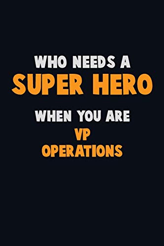 Who Need A Super Hero, When You Are Vp Operations: 6X9 Career Pride 120 Pages Writing Notebooks