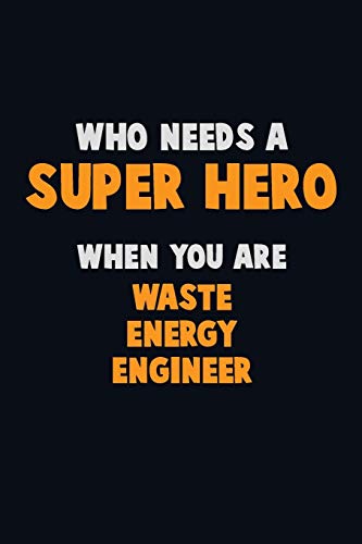 Who Need A Super Hero, When You Are Waste Energy Engineer: 6X9 Career Pride 120 Pages Writing Notebooks