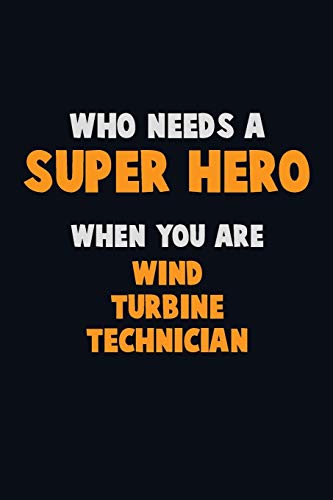 Who Need A Super Hero, When You Are Wind Turbine Technician: 6X9 Career Pride 120 Pages Writing Notebooks