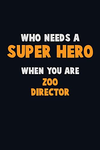 Who Need A Super Hero, When You Are Zoo Director: 6X9 Career Pride 120 Pages Writing Notebooks