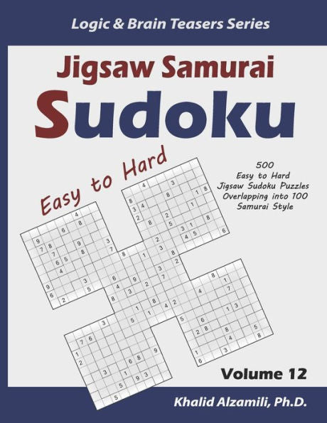 Jigsaw Samurai Sudoku: 500 Easy To Hard Jigsaw Sudoku Puzzles Overlapping Into 100 Samurai Style (Logic & Brain Teasers Series) - 9781675227671