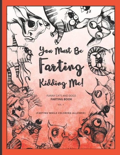 You Must Be Farting Kidding Me! : Farting Cats And Dogs Coloring Book - Farting While Coloring Allowed